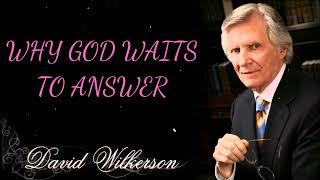 WHY GOD WAITS TO ANSWER- David wilkerson