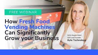 How Fresh Food Vending Machines Can Significantly Grow Your Business: Free Webinar