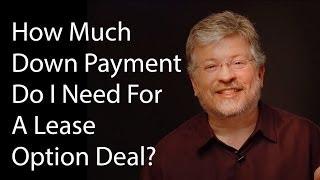 How Much Down Payment Do I Need For A Lease Option Deal?