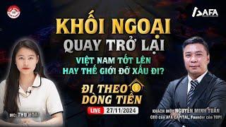 KHỐI NGOẠI QUAY TRỞ LẠI: VIỆT NAM TỐT LÊN HAY THẾ GIỚI ĐỠ XẤU ĐI? | #ĐTDT 27/11/2024