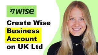 How to Create Wise Business Account on UK Ltd  (Step-by-Step)