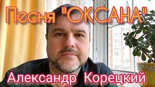 ОКСАНАПЕСНЯСЛУШАЕМАЛЕКСАНДР КОРЕЦКИЙ