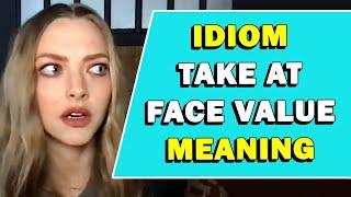 Idiom 'Take At Face Value' Meaning