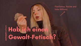 Hab ich einen Gewalt-Fetisch? | Militanz