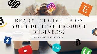 HOW TO NOT GIVE UP ON YOUR DIGITAL PRODUCT BUSINESS!