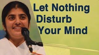 Let Nothing Disturb Your Mind: Part 3: BK Shivani