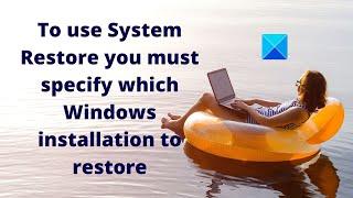 To use System Restore you must specify which Windows installation to restore