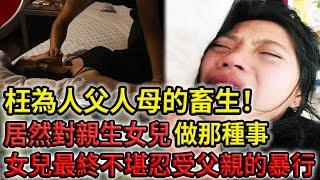 解密檔案——枉為人父人母的畜生！居然對親生女兒做那種事！女兒最終不堪忍受父親的暴行！