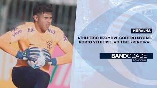 MURALHA: Athletico promove Goleiro Mycael, Porto Velhense, ao time principal