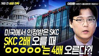 미국에서 인정받은 SKC, 2배 오를 때 'ㅇㅇㅇㅇㅇ'는 4배 오른다?! / 이창환 iM증권 영업이사