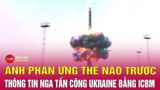 Tin thế giới mới nhất sáng 22/11: Anh phản ứng gì trước thông tin Nga tấn công Ukraine bằng ICBM