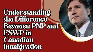 Understanding the Difference Between PNP and FSWP in Canadian Immigration