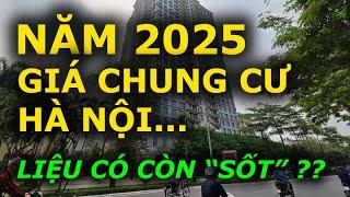 NĂM 2025 GIÁ CHUNG CƯ HÀ NỘI liệu còn "SỐT" ???