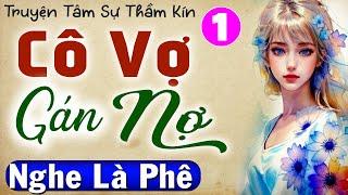 Nghe thử 1 lần nhớ mãi: CÔ VỢ GÁN NỢ - Tập 1 - Truyện tâm lý hôn nhân mới nhất #mcthuymai kể