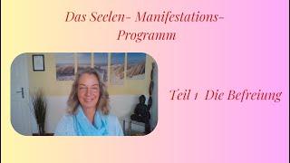 Das Seelen- Manifestations- Programm  Teil 1 Die Befreiung  Video 2/4