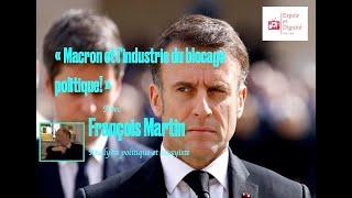 Macron et l’industrie du blocage politique! Avec François Martin Analyste politique et essayiste