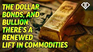 The Dollar, Bonds, and Bullion: There’s a Renewed Lift in Commodities