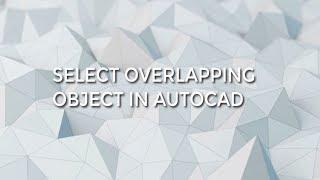 Select Overlapping Object in AutoCAD