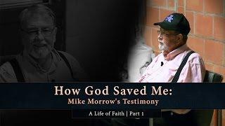 How God Saved Me: Mike Morrow's Testimony