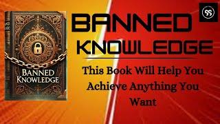 Banned Knowledge: This Book Will Help You Achieve Anything You Want