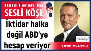 Fatih Altaylı: 'İktidar halka değil ABD’ye hesap veriyor' 25/10/24 Halil Ferah ile Sesli Köşe