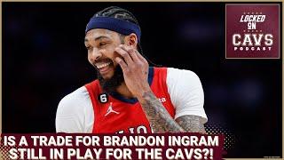 ARE THE CAVS GOING TO TRADE FOR BRANDON INGRAM?! | Locked On Cavs Podcast