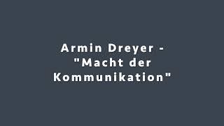 Armin Dreyer - "Macht der Kommunikation"