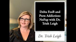 Delta FosB and Porn Addiction: Nofap with Dr. Trish Leigh