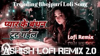 pyar ke bandhan tut gail // trending bhojpuri song // lo-fi remix // slowed and reverb // sad  song