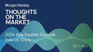 2024 Asia Equities Outlook: India vs. China