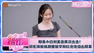 【精彩看点】相亲小白刘美含再次出击！羽毛球教练甜蜜教学粉红泡泡溢出屏幕 | 我家那闺女2024 My Little One 2024 Clips | MangoTV Lifestyle