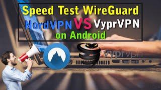 VPN Comparison & Speed Test WireGuard NordVPN vs VyprVPN on Android