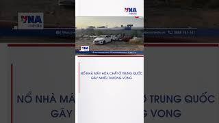 Nổ nhà máy hóa chất ở Trung Quốc gây nhiều thương vong - VNA #shorts