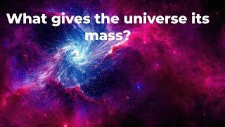  What gives the universe its mass?