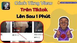 Hướng Dẫn Cách Tăng View Trên Tiktok Bằng Điện Thoại mới nhất