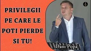 Dani Popa - Privilegii pe care le poti pierde si tu! | PREDICA