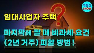 임대사업자 주택 마지막에 팔 때 비과세 요건(2년 거주) 피하는 방법!
