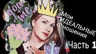 Мои "ИДЕАЛЬНЫЕ" отношения (часть 1)