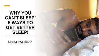 Why You Can't Sleep! | 5 Ways To Get Better Sleep | Life Of Fat Rylan