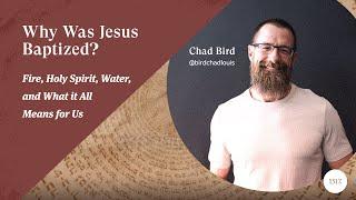 Why Was Jesus Baptized? Fire, Holy Spirit, Water, and What it All Means for Us