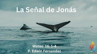 La Señal de Jonás/ Mateo 16: 1-4 Pastor. Edwin Fernandez