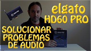 Solución Problemas de Audio Elgato HD60 PRO con Game Capture