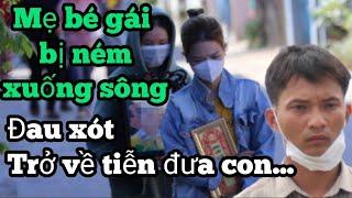 Đau xot nguoi me tro ve dua tien con gai bi nguoi cha nem xuong song trường giang - NTN SL