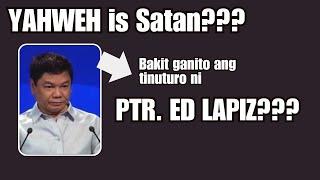 YAHWEH IS SATAN? ITO BA TALAGA ANG TINUTURO NI PTR. ED LAPIZ???