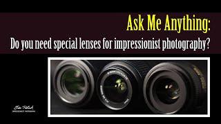 Do You Need Special Lenses for Impressionist Photography? | Ask Me Anything