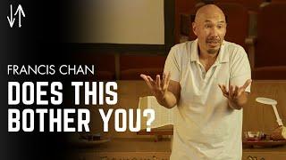 Does This Bother You? | Francis Chan