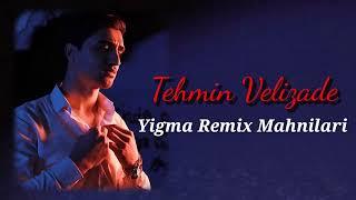 Tehmin Velizade - Yigma Remix Mahnilari 2022 ( Yeni  Hit )