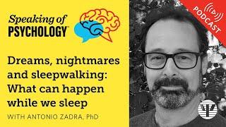 Dreams, nightmares and sleepwalking: What can happen while we sleep, with Antonio Zadra, PhD