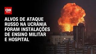 Alvos de ataque russo na Ucrânia foram instalação de ensino militar e hospital | CNN PRIME TIME