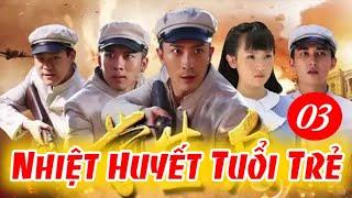 NHIỆT HUYẾT TUỔI TRẺ - TẬP 3  │Phim Kháng Nhật Thuyết Minh Hay Nhất 2024